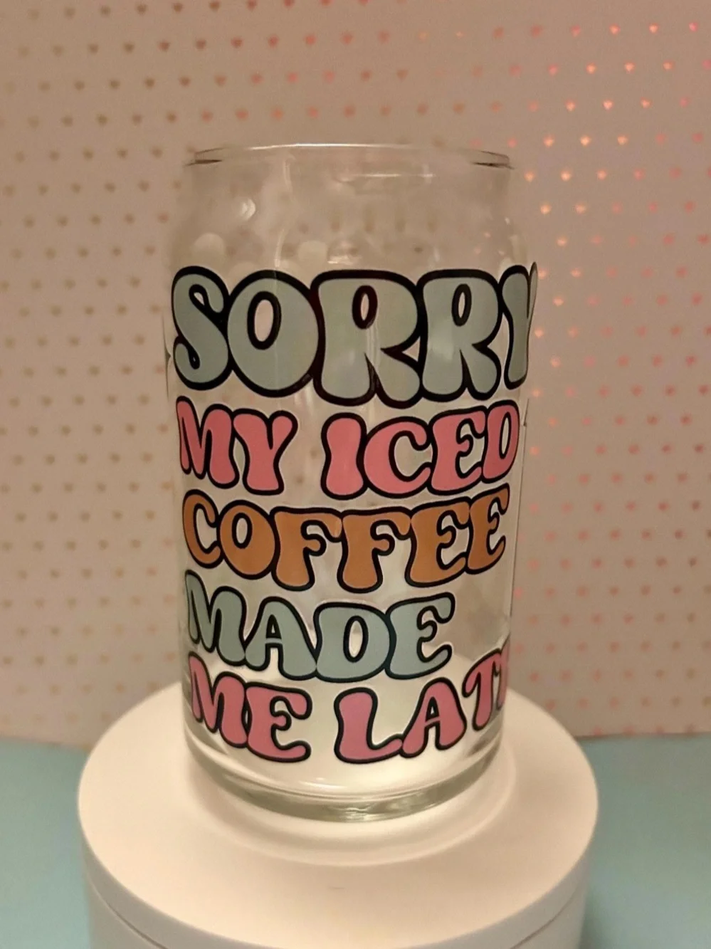 Sorry My Iced Coffee Made Me Late Glass Cup w/Lid & Straw